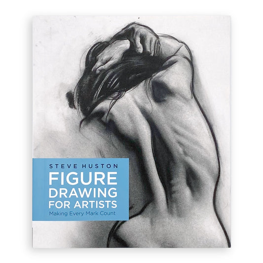 Figure Drawing For Artists: Making Every Mark Count  by Steve Huston